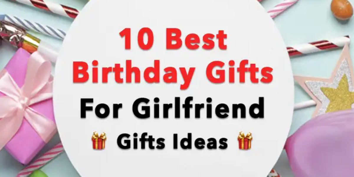 Best 10 Birthday Gifts For Girlfriend 2023