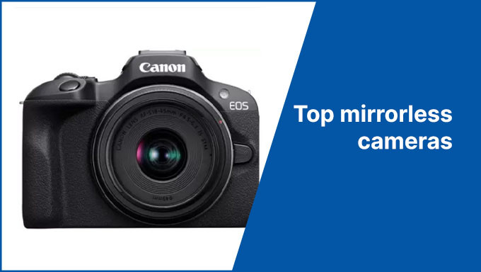 Top Mirrorless Cameras Of Brands Canon,Panasonic,Sony & More