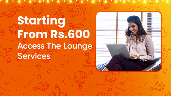 Lounge Access – Access The Lounge Services Starting From Rs.600 Only